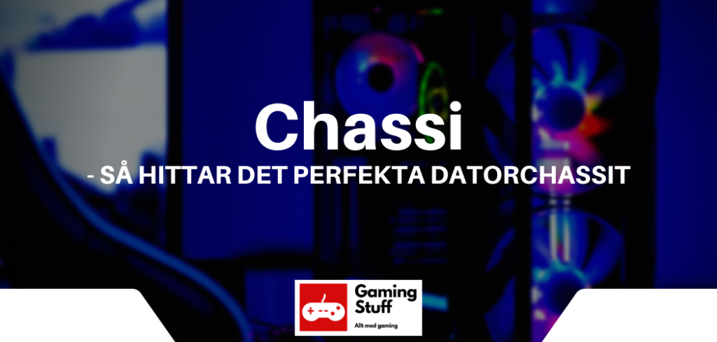 Chassi - Så hittar det perfekta datorchassit